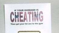 If Your Husband Is Cheating; Get Your Fat Ass To The Gym Offensive because it’s putting the blame on ‘you’ for his crap, but still… There’s something to this. If you’re overweight, you may not have ‘let yourself go’ in the way...