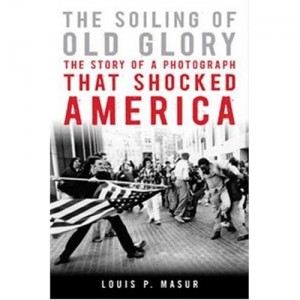 the-soiling-of-old-glory-the-story-of-a-photograph-that-shocked-america-by-louis-p-masur